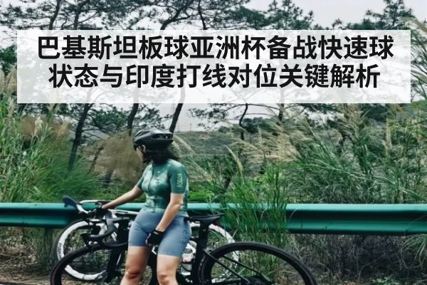 巴基斯坦板球亚洲杯备战快速球状态与印度打线对位关键解析